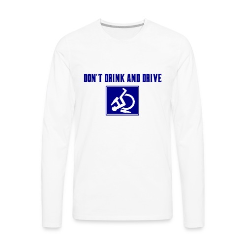 Don't drink and drive. wheelchair humor, fun, lol - Men's Premium Long Sleeve T-Shirt