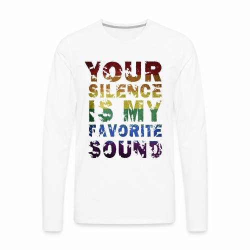 Your Silence Is My Favorite Sound LGBT Saying Idea - Men's Premium Long Sleeve T-Shirt