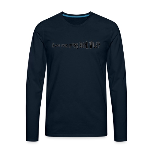 Ever risk going Buck Wild - quote - Men's Premium Long Sleeve T-Shirt