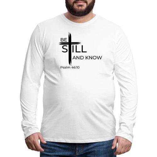Be still and know that I AM GOD. Psalm 46:10 Shirt - Men's Premium Long Sleeve T-Shirt