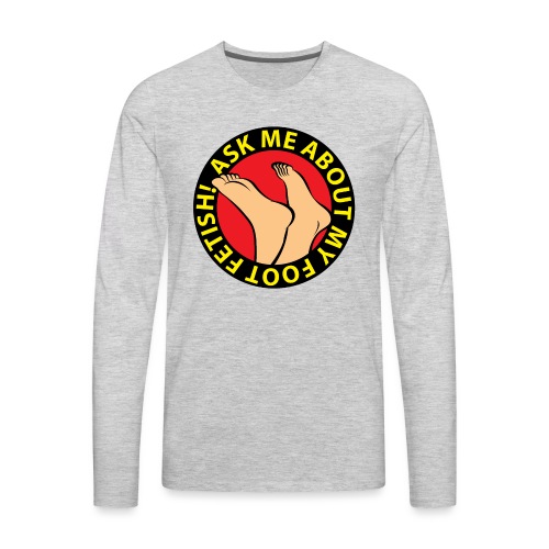 ASK ME ABOUT MY FOOT FETISH! - Men's Premium Long Sleeve T-Shirt