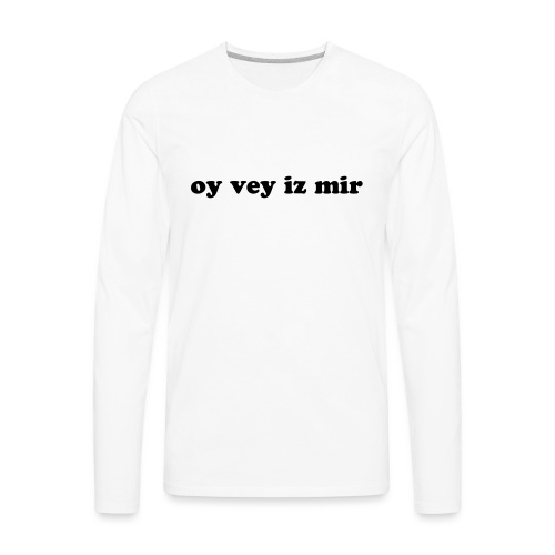 Oy Vey Iz Mir - Men's Premium Long Sleeve T-Shirt