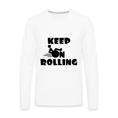 Keep on rolling with your wheelchair * - Men's Premium Long Sleeve T-Shirt