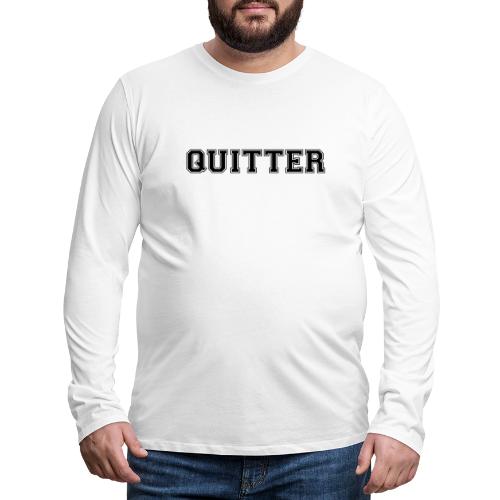 Quitter - Men's Premium Long Sleeve T-Shirt