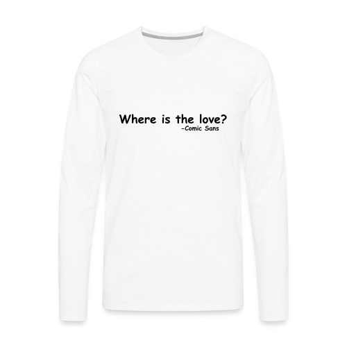 Where is the Love Comic Sans Graphic Design Quote - Men's Premium Long Sleeve T-Shirt