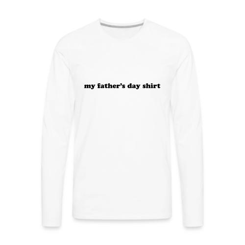 my fathers day shirt - Men's Premium Long Sleeve T-Shirt
