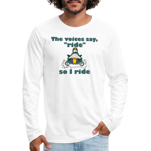 Voices Say Ride - Men's Premium Long Sleeve T-Shirt
