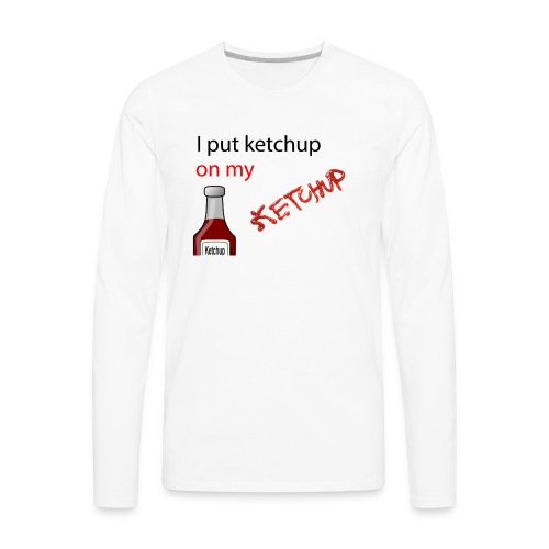 I put Ketchup on my KETCHUP - Men's Premium Long Sleeve T-Shirt
