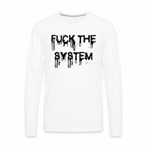 FUCK THE SYSTEM - gift ideas for demonstrators - Men's Premium Long Sleeve T-Shirt