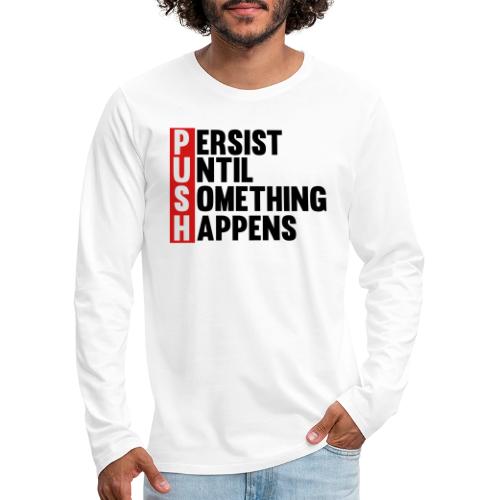Push Persist until something happens - Men's Premium Long Sleeve T-Shirt