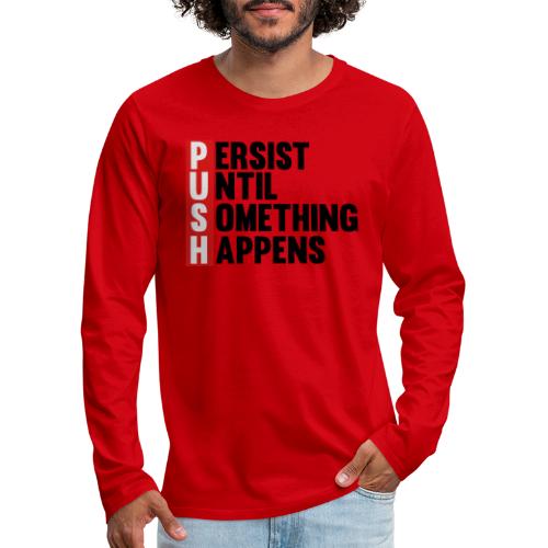 Push Persist until something happens - Men's Premium Long Sleeve T-Shirt