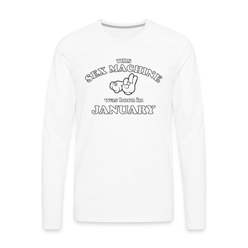 This Sex Machine Was Born In January - Men's Premium Long Sleeve T-Shirt