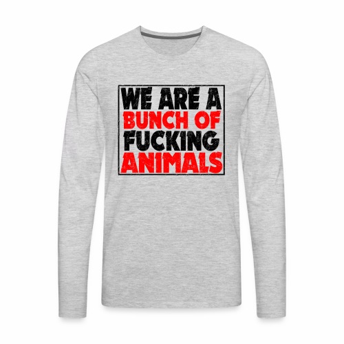 Cooler We Are A Bunch Of Fucking Animals Saying - Men's Premium Long Sleeve T-Shirt