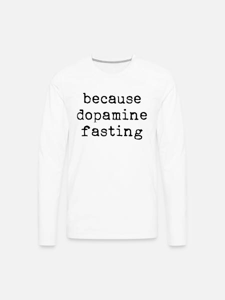 Because Dopamine Fasting - Men's Premium Long Sleeve T-Shirt - white