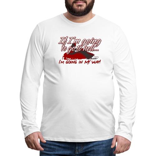 Going to Hell My Way - Men's Premium Long Sleeve T-Shirt