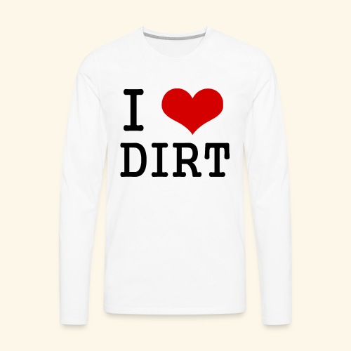I love DIRT - Men's Premium Long Sleeve T-Shirt