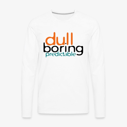 8479676 152563579 Dull Boring Predictable - Men's Premium Long Sleeve T-Shirt