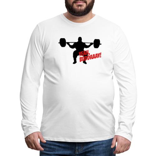 Yeah, Buddaaay! - Men's Premium Long Sleeve T-Shirt
