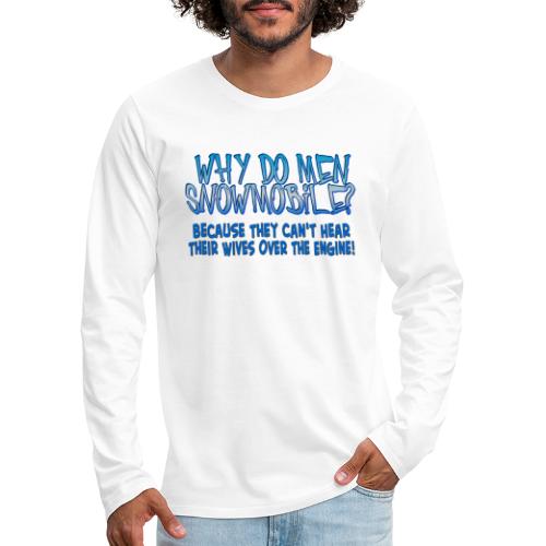 why do men snowmobile - Men's Premium Long Sleeve T-Shirt