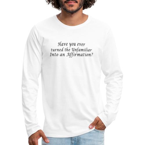 Ever turn the familiar into an affirmation - quote - Men's Premium Long Sleeve T-Shirt