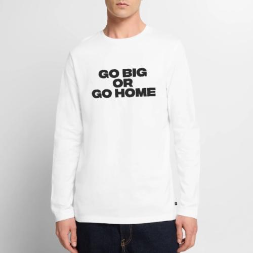 go big or go home - Men's Premium Long Sleeve T-Shirt