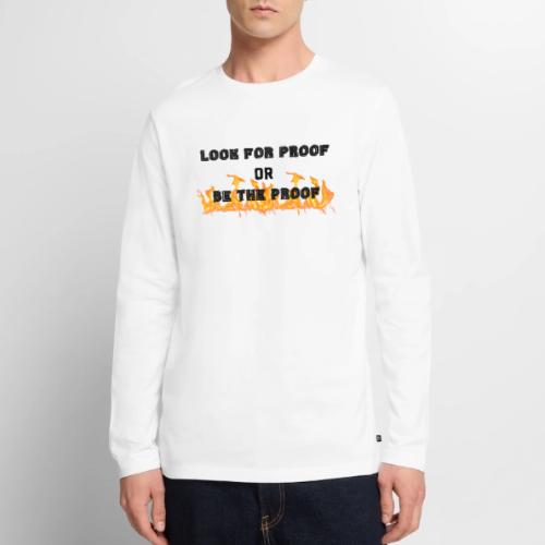 LOOK FOR PROOF OR BE THE PROOF - FIRE - Men's Premium Long Sleeve T-Shirt