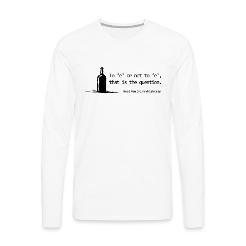 To 'e' or not to 'e': Real Men Drink Whiskey - Men's Premium Long Sleeve T-Shirt