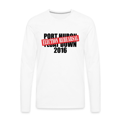 Port Huron Float Down 2016 - Election Rehearsal - Men's Premium Long Sleeve T-Shirt