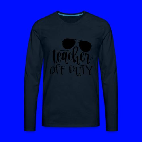 Teacher Off Duty Funny Teacher T-Shirt - Men's Premium Long Sleeve T-Shirt