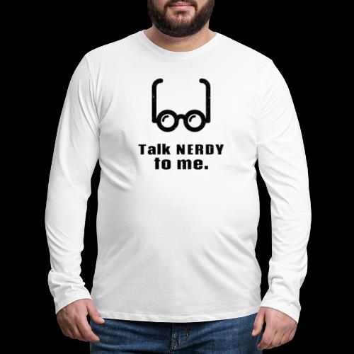 Talk Nerdy (Dirty) to Me | Funny Geek - Men's Premium Long Sleeve T-Shirt