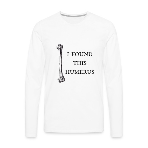 I found this humerus - Men's Premium Long Sleeve T-Shirt