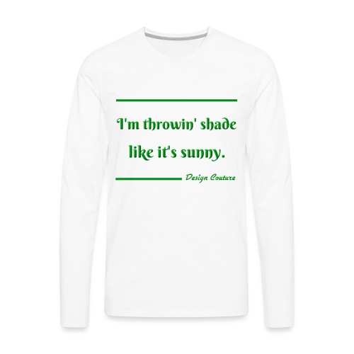 I M THROWIN SHADE GREEN - Men's Premium Long Sleeve T-Shirt