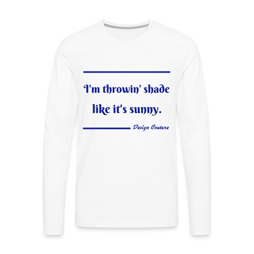 I M THROWIN SHADE BLUE - Men's Premium Long Sleeve T-Shirt