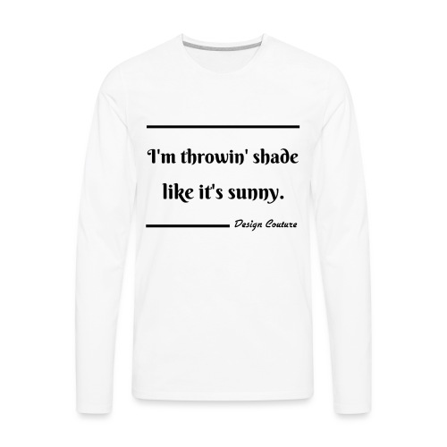 I M THROWIN SHADE BLACK - Men's Premium Long Sleeve T-Shirt