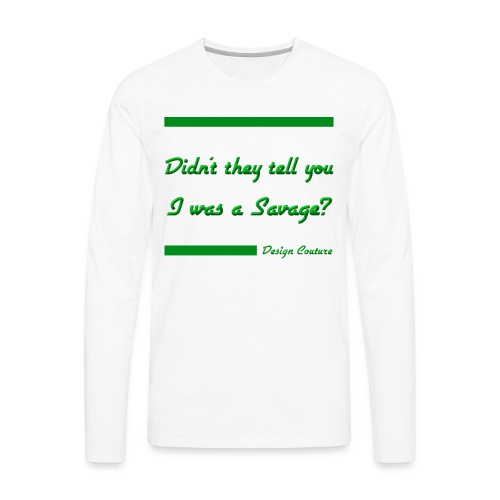 DIDN T THEY TELL YOU I WAS A SAVAGE GREEN - Men's Premium Long Sleeve T-Shirt