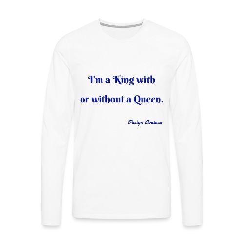 I M A KING WITH OR WITHOUT A QUEEN BLUE - Men's Premium Long Sleeve T-Shirt