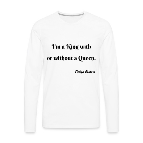 I M A KING WITH OR WITHOUT A QUEEN BLACK - Men's Premium Long Sleeve T-Shirt