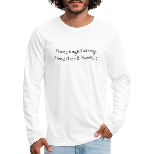 i have 2 b myself although i know U can B powerful - Men's Premium Long Sleeve T-Shirt