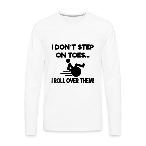 I don't step on toes i roll over with wheelchair * - Men's Premium Long Sleeve T-Shirt