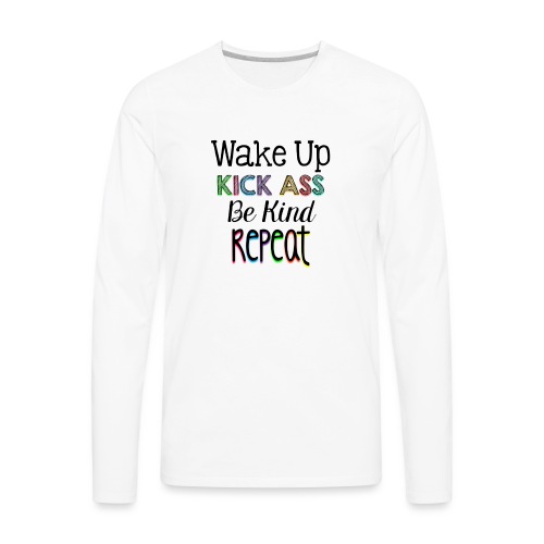 Wake Up Kick Ass Be Kind Repeat - Men's Premium Long Sleeve T-Shirt