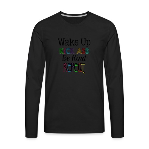 Wake Up Kick Ass Be Kind Repeat - Men's Premium Long Sleeve T-Shirt