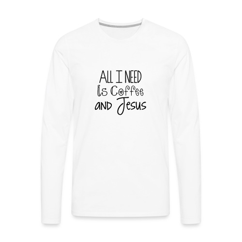 All I need is Coffee & Jesus - Men's Premium Long Sleeve T-Shirt