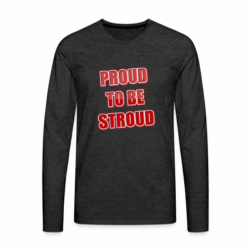 Proud To Be Stroud - Men's Premium Long Sleeve T-Shirt