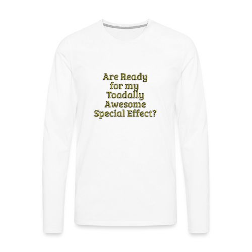 Ready for my Toadally Awesome Special Effect? - Men's Premium Long Sleeve T-Shirt