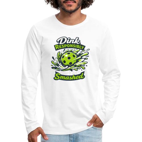 Dink Responsibly Don’t Get Smashed Pickleball Art - Men's Premium Long Sleeve T-Shirt