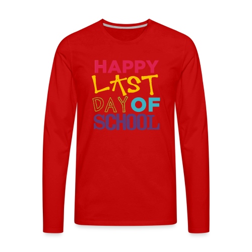 Bold Happy Last Day of School Teacher Shirts - Men's Premium Long Sleeve T-Shirt