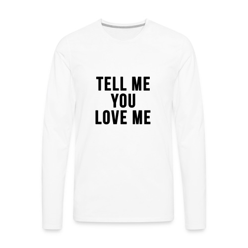 Tell me you love me - Men's Premium Long Sleeve T-Shirt