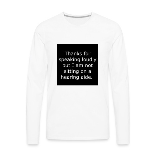 THANKS FOR SPEAKING LOUDLY BUT i AM NOT SITTING... - Men's Premium Long Sleeve T-Shirt
