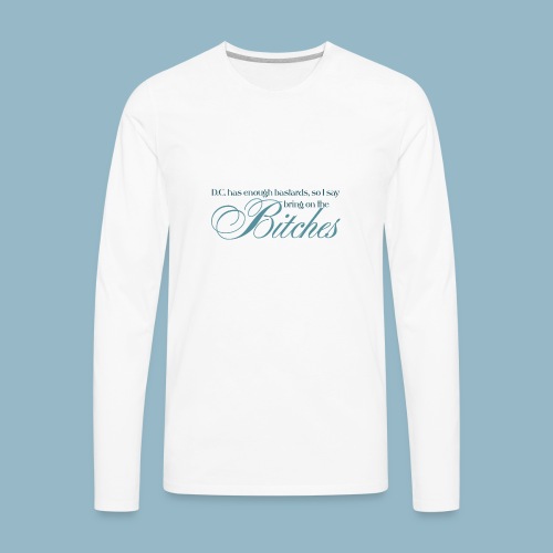 Bring on the Bitches in Teal - Men's Premium Long Sleeve T-Shirt