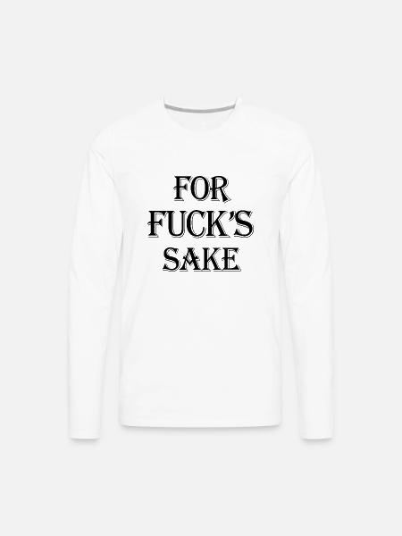 For Fuck's Sake - Men's Premium Long Sleeve T-Shirt - white